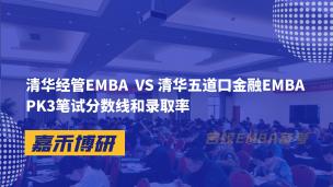 清华经管EMBA  VS 清华五道口金融EMBA PK3笔试分数线和录取率